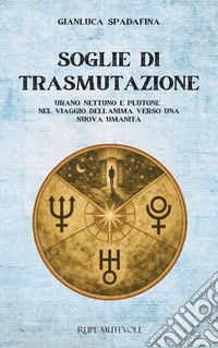 Soglie di trasmutazione. Urano Nettuno e Plutone nel viaggio dell'anima verso una nuova umanità libro