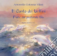 Il canto dei delfini. Fiabe dal profondo blu. Ediz. illustrata