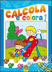 Calcola e colora. Ediz. illustrata. Vol. 1 libro