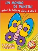 Un mondo di puntini. Unisci le lettere dalla A alla Z e colora i disegni. Ediz. illustrata libro