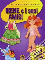 Irene e i suoi amici. Il grande libro delle bambole da vestire. 11 figure da staccare per giocare. Ediz. illustrata