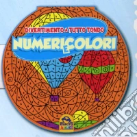 Numeri e colori. Divertimento a tutto tondo libro