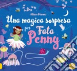 Una magica sorpresa per Fata Penny. Ediz. illustrata libro