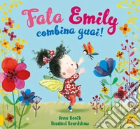 Fata Emily combina guai! Ediz. illustrata libro