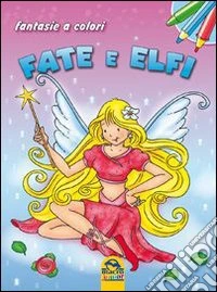 Fate e elfi. Fantasie a colori. Ediz. illustrata libro