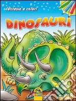 Dinosauri. Fantasie a colori. Ediz. illustrata libro