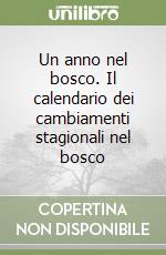 Un anno nel bosco. Il calendario dei cambiamenti stagionali nel bosco libro