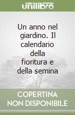 Un anno nel giardino. Il calendario della fioritura e della semina libro