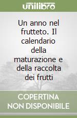 Un anno nel frutteto. Il calendario della maturazione e della raccolta dei frutti libro
