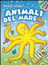 Animali del mare. Fantasie a colori. Ediz. illustrata libro