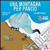 Una montagna per Pancio. Ediz. illustrata libro