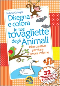 Disegna e colora le tue tovagliette degli animali. Ediz. illustrata libro