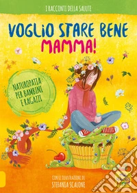 Voglio stare bene mamma! Naturopatia per bambini e ragazzi libro