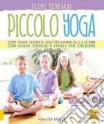 Piccolo yoga. Come creare lezioni di yoga per bambini da 5 a 11 anni con giochi, esercizi e favole per crescere libro