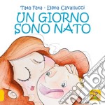 Un giorno sono nato. Ediz. a colori libro