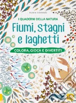 Fiumi, stagni e laghetti. Colora, gioca e divertiti. Con adesivi. Ediz. a colori libro