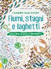 Fiumi, stagni e laghetti. Colora, gioca e divertiti. Con adesivi. Ediz. a colori libro