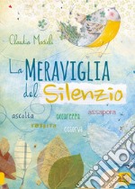 La meraviglia del silenzio. Ascolta-Respira-Assapora-Accarezza libro