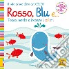 Rosso, blu e... Tocco, sento e imparo i colori. Ediz. a colori libro