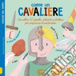 Come un cavaliere. Leggi gioca e impara in 50 attività. Con adesivi. Ediz. illustrata