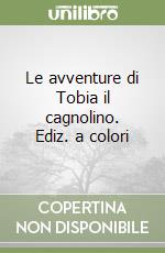 Le avventure di Tobia il cagnolino. Ediz. a colori libro