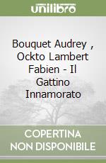 Bouquet Audrey , Ockto Lambert Fabien - Il Gattino Innamorato libro