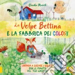 La volpe Bettina e la fabbrica dei colori. Ediz. a colori libro