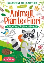 Animali, piante e fiori. Gioco, mi diverto, imparo! Con adesivi. Ediz. illustrata libro