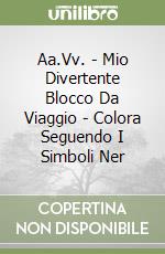 Aa.Vv. - Mio Divertente Blocco Da Viaggio - Colora Seguendo I Simboli Ner libro