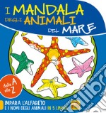 Mandala degli animali del mare. Dalla A alla Z impara l'alfabeto e i nomi degli animali in 5 lingue libro