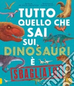 Tutto quello che sai sui dinosauri è sbagliato! libro