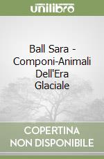 Ball Sara - Componi-Animali Dell'Era Glaciale libro