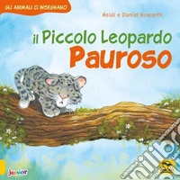 Il piccolo leopardo pauroso. Gli animali ci insegnano. Ediz. a colori libro