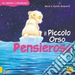 Il Piccolo Orso pensieroso. Gli animali ci insegnano. Ediz. a colori libro