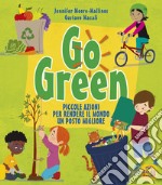 Go green. Piccole azioni per rendere il mondo un posto migliore libro