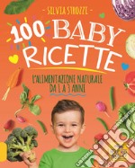 100 baby ricette. L'alimentazione naturale da 1 ai 3 anni libro