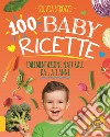 100 baby ricette. L'alimentazione naturale da 1 ai 3 anni libro