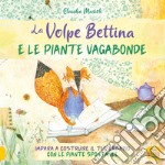 La volpe Bettina e le piante selvatiche. Impara a costruire il tuo erbario con le piante spontanee libro