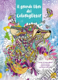 Il grande libro dei Coloraglitter. Con oltre 300 stickers glitterati, tavole da colorare, sagome da ritagliare e per decorare anche in 3D libro