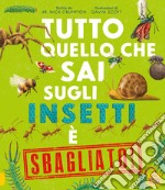 Tutto quello che sai sugli insetti è sbagliato! libro