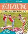 Yoga evolutivo. Essere guerrieri di luce. Ediz. illustrata. Con Poster libro di Furlan Elisabetta