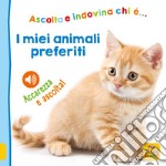 I miei animali preferiti. Ascolta e indovina chi è... Accarezza e ascolta! Ediz. illustrata libro