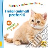 I miei animali preferiti. Ascolta e indovina chi è... Accarezza e ascolta! Ediz. illustrata libro