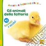 Gli animali della fattoria. Ascolta e indovina chi è... Ascolta e accarezza! libro