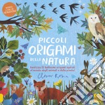 Piccoli origami della natura. Realizza 13 bellissimi origami ispirati al mondo degli animali e delle piante libro