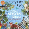 Piccoli origami della natura. Realizza 13 bellissimi origami ispirati al mondo degli animali e delle piante libro