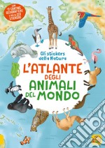 L'atlante animali del mondo. Gli stickers della natura. Con Adesivi