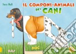 Il componi-animali dei cani. Ediz. a colori libro