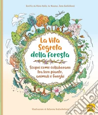 La vita segreta della foresta. Scopri come collaborano tra loro piante, animali e funghi