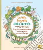 La vita segreta della foresta. Scopri come collaborano tra loro piante, animali e funghi. Ediz. illustrata